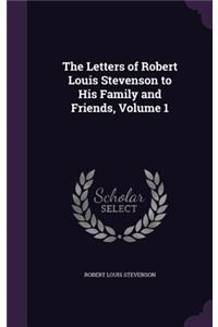 The Letters of Robert Louis Stevenson to His Family and Friends, Volume 1