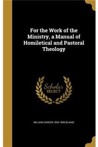 For the Work of the Ministry, a Manual of Homiletical and Pastoral Theology