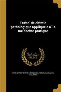 Traite de Chimie Pathologique Applique E a la Me Decine Pratique