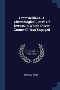 Cromwelliana. A Chronological Detail Of Events In Which Oliver Cromwell Was Engaged