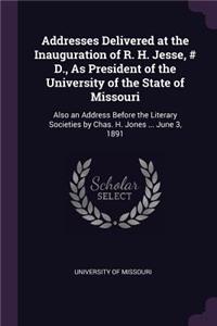 Addresses Delivered at the Inauguration of R. H. Jesse, # D., As President of the University of the State of Missouri