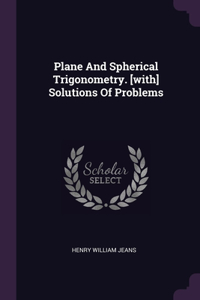 Plane And Spherical Trigonometry. [with] Solutions Of Problems