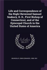 Life and Correspondence of the Right Reverend Samuel Seabury, D. D., First Bishop of Connecticut, and of the Episcopal Church in the United States of America
