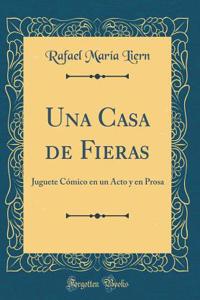 Una Casa de Fieras: Juguete CÃ³mico En Un Acto Y En Prosa (Classic Reprint)