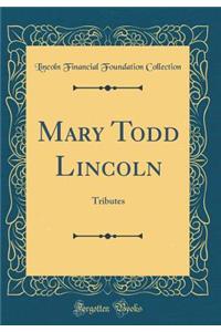 Mary Todd Lincoln: Tributes (Classic Reprint)