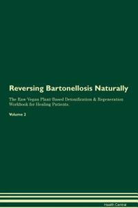 Reversing Bartonellosis Naturally the Raw Vegan Plant-Based Detoxification & Regeneration Workbook for Healing Patients. Volume 2