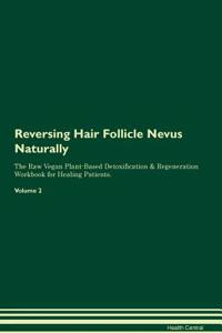 Reversing Hair Follicle Nevus Naturally the Raw Vegan Plant-Based Detoxification & Regeneration Workbook for Healing Patients. Volume 2
