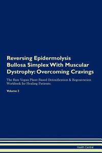 Reversing Epidermolysis Bullosa Simplex with Muscular Dystrophy: Overcoming Cravings the Raw Vegan Plant-Based Detoxification & Regeneration Workbook for Healing Patients. Volume 3