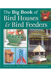 Big Book of Bird Houses & Bird Feeders: How to Build Unique Bird Houses, Bird Feeders and Bird Baths from the Purely Practical to the Simply Outrageous