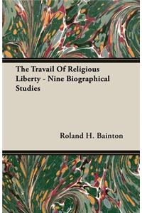 Travail Of Religious Liberty - Nine Biographical Studies