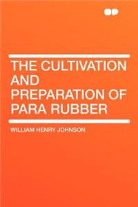 The Cultivation and Preparation of Para Rubber