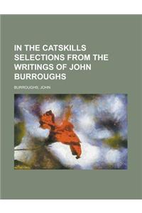 In the Catskills Selections from the Writings of John Burroughs