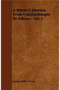 Winter's Journey from Constantinople to Tehran - Vol. I