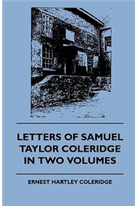 Letters of Samuel Taylor Coleridge in Two Volumes