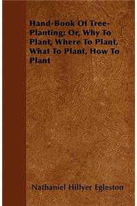 Hand-Book Of Tree-Planting; Or, Why To Plant, Where To Plant, What To Plant, How To Plant