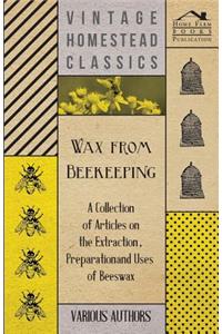 Wax from Beekeeping - A Collection of Articles on the Extraction, Preparation and Uses of Beeswax