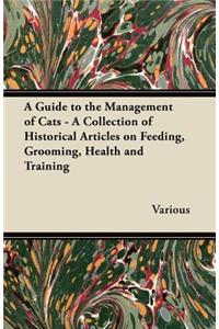 A Guide to the Management of Cats - A Collection of Historical Articles on Feeding, Grooming, Health and Training