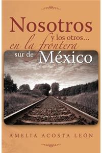 Nosotros y Los Otros... En La Frontera Sur de Mexico