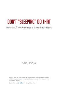 Don't Bleeping Do That: How Not to Manage a Small Business