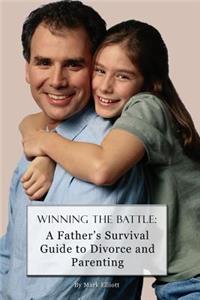 Winning the Battle: : A Father's Survival Guide to Divorce and Parenting