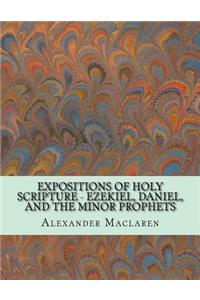 Expositions of Holy Scripture - Ezekiel, Daniel, and the Minor Prophets