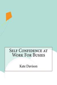 Self Confidence at Work For Busies