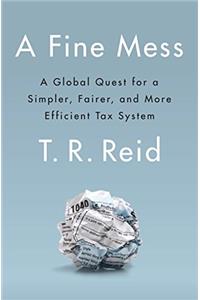 A Fine Mess: A Global Quest for a Simpler, Fairer, and More Efficient Tax System