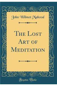 The Lost Art of Meditation (Classic Reprint)