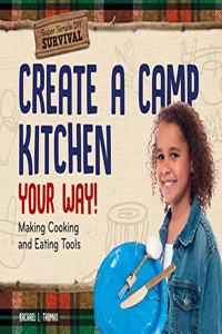 Create a Camp Kitchen Your Way!: Making Cooking and Eating Tools