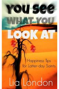 You See What You Look At: Happiness Tips for Latter-day Saints