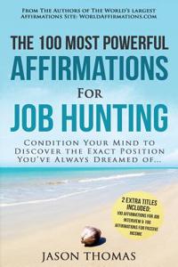Affirmation the 100 Most Powerful Affirmations for Job Hunting 2 Amazing Affirmative Bonus Books Included for Job Interview & Passive Income