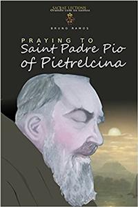 Praying to Saint Padre Pio of Pietrelcina: Prayers and Novena: Volume 1 (Praying to the Saints)