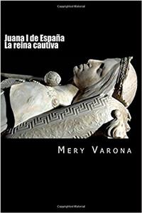 Juana I de España. La Reina Cautiva