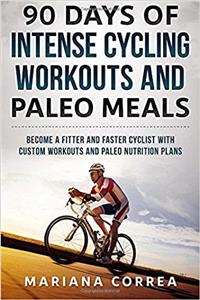 90 DAYS Of INTENSE CYCLING WORKOUTS AND PALEO MEALS