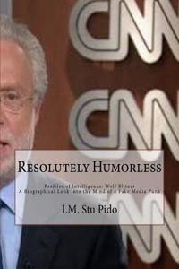 Resolutely Humorless: Profiles of Intelligence; Wolf Blitzer - a Biographical Look into the Mind of a Fake Media Punk