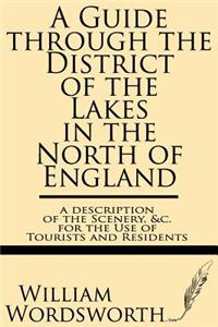 Guide Through the District of the Lakes in the North of England--A Description of the Scenery, &c. for the Use of Tourists and Residents