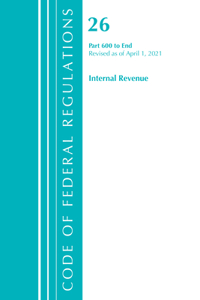 Code of Federal Regulations, Title 26 Internal Revenue 600-End, Revised as of April 1, 2021