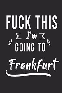 FUCK THIS I'M GOING TO Frankfurt
