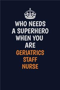 Who Needs A Superhero When You Are Geriatrics staff nurse