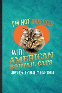 I'm Not Obsessed with American Bobtail Cats I Just Really Really Like Them