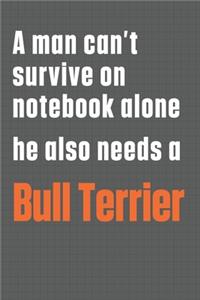 A man can't survive on notebook alone he also needs a Bull Terrier