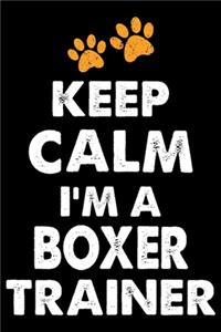 Keep Calm I'm A Boxer Trainer
