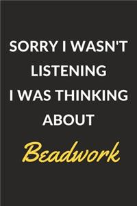 Sorry I Wasn't Listening I Was Thinking About Beadwork