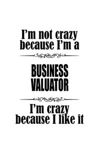 I'm Not Crazy Because I'm A Business Valuator I'm Crazy Because I like It