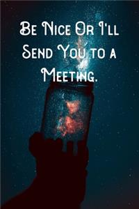 Be Nice Or I'll Send You to a Meeting.