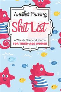 Another Fucking Shit List A Weekly Planner & Journal For Tired-Ass Women