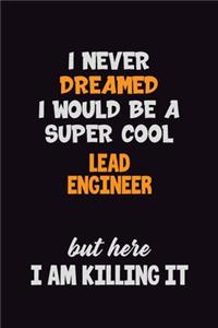 I Never Dreamed I would Be A Super Cool Lead Engineer But Here I Am Killing It