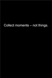 Collect moments - not things.
