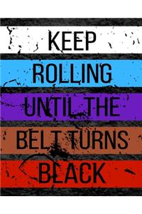 Keep Rolling Until The Belt Turns Black
