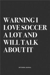 Warning I Love Soccer A Lot And Will Talk About It